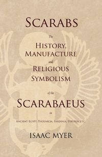 Produktbild: Scarabs - The History, Manufacture and Religious Symbolism of the Scarabaeus in Ancient Egypt, Phoenicia, Sardinia, Etruria, Etc