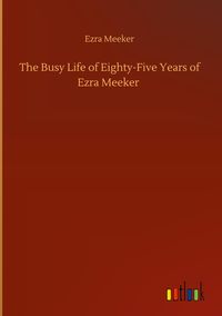 Produktbild: The Busy Life of Eighty-Five Years of Ezra Meeker
