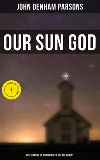Produktbild: Our Sun God - The History of Christianity Before Christ