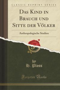 Bild vom Artikel Das Kind in Brauch Und Sitte Der Völker: Anthropologische Studien (Classic Reprint) vom Autor H. Ploss