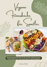 Produktbild: Vegane Fitnessk&uuml;che f&uuml;r Sportler: 150 pflanzenbasierte Rezepte f&uuml;r mehr Muskeln, maximale Energie & schnelle Regeneration - inkl. Vitaminwasser f&uuml;r op