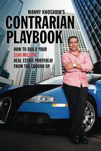 Produktbild: Manny Khoshbin's Contrarian PlayBook: How to Build Your $100 Million Real Estate Portfolio From the Ground Up