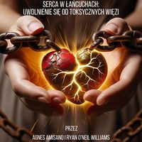 Produktbild: Serca w lancuchach: Uwolnienie sie od toksycznych wiez&oacute;w