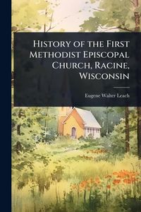 Produktbild: History of the First Methodist Episcopal Church, Racine, Wisconsin
