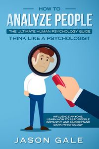Produktbild: How To Analyze People: The Ultimate Human Psychology Guide : Think Like A Psychologist: Influence Anyone, Learn How to Read People Instantly, And Unde