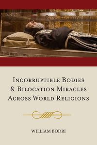 Produktbild: Incorruptible Bodies and Bilocation Miracles Across World Religions