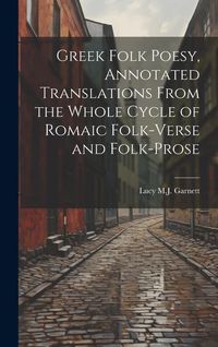 Produktbild: Greek Folk Poesy, Annotated Translations From the Whole Cycle of Romaic Folk-Verse and Folk-Prose