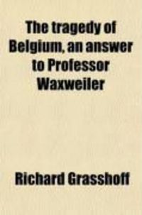 Produktbild: The Tragedy of Belgium, an Answer to Professor Waxweiler