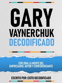 Produktbild: Gary Vaynerchuk Decodificado - Explora La Mente Del Empresario, Autor Y Conferenciante