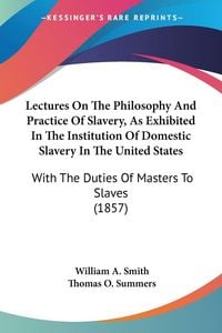 Produktbild: Lectures On The Philosophy And Practice Of Slavery, As Exhibited In The Institution Of Domestic Slavery In The United States