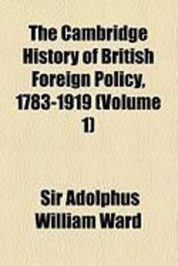 The Cambridge History of British Foreign Policy, 1783-1919 (Volume 1)