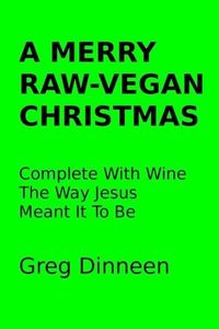 Produktbild: A Merry Raw-Vegan Christmas Complete With Wine The Way Jesus Meant It To Be