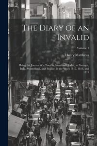 Produktbild: The Diary of an Invalid: Being the Journal of a Tour in Pursuit of Health, in Portugal, Italy, Switzerland, and France, in the Years 1817, 1818