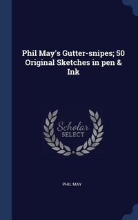 Produktbild: Phil May's Gutter-snipes; 50 Original Sketches in pen & Ink