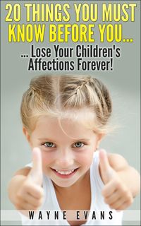 Produktbild: 20 Things You Must Know Before You Lose Your Children's Affections Forever! (Parenting and Raising Kids)