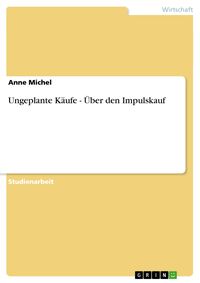 Bild vom Artikel Ungeplante Käufe - Über den Impulskauf vom Autor Anne Michel