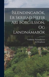 Produktbild: &Iacute;slendingab&oacute;k, Er Skrifa&eth; Hefir Ari &thorn;orgilsson, Og Landn&aacute;mab&oacute;k