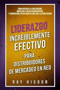 Produktbild: Liderazgo Incre&iacute;blemente Efectivo Para Distribuidores de Mercadeo En Red: C&oacute;mo Reducir La Frustraci&oacute;n, Impulsar La Duplicaci&oacute;n Masiva Y Convertirse En