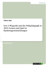 Produktbild: Lew S. Wygotski und die Fr&uuml;hp&auml;dagogik in 2019. Lernen und Spiel in Kindertageseinrichtungen