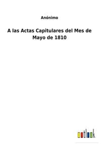 Produktbild: A las Actas Capitulares del Mes de Mayo de 1810