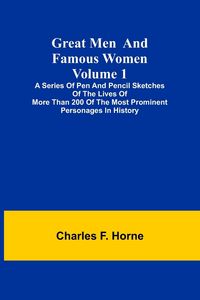 Produktbild: Great Men and Famous Women. Volume 1; A series of pen and pencil sketches of the lives of more than 200 of the most prominent personages in History