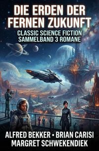 Produktbild: Die Erden der fernen Zukunft: Classic Science Fiction Sammelband 3 Romane