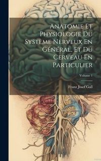 Produktbild: Anatomie Et Physiologie Du Syst&egrave;me Nerveux En G&eacute;n&eacute;ral, Et Du Cerveau En Particulier; Volume 1