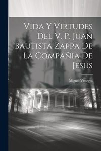 Produktbild: Vida Y Virtudes Del V. P. Juan Bautista Zappa De La Compa&ntilde;ia De Jesus