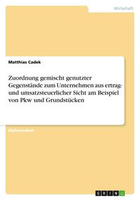 Produktbild: Zuordnung gemischt genutzter Gegenst&auml;nde zum Unternehmen aus ertrag- und umsatzsteuerlicher Sicht am Beispiel von Pkw und Grundst&uuml;cken