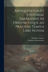 Produktbild: Antiquitatum et historiae Sabariensis ab origine usque ad praesens tempus libri novem