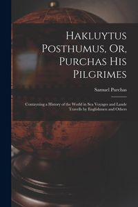 Produktbild: Hakluytus Posthumus, Or, Purchas His Pilgrimes: Contayning a History of the World in Sea Voyages and Lande Travells by Englishmen and Others