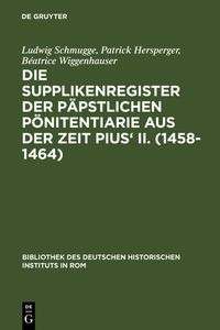 Produktbild: Die Supplikenregister der p&auml;pstlichen P&ouml;nitentiarie aus der Zeit Pius' II. (1458-1464)
