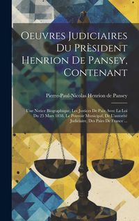 Produktbild: Oeuvres Judiciaires Du Pr&egrave;sident Henrion De Pansey, Contenant: Une Notice Biographique, Les Justices De Paix Avec La Loi Du 25 Mars 1838, Le Pouvoir M