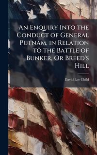 Produktbild: An Enquiry Into the Conduct of General Putnam, in Relation to the Battle of Bunker, Or Breed's Hill