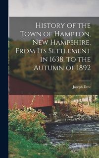 Produktbild: History of the Town of Hampton, New Hampshire. From its Settlement in 1638, to the Autumn of 1892