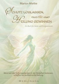 Produktbild: Schutz loslassen, Heilung gewinnen Ein Buch f&uuml;r Heiler und Energiearbeiter