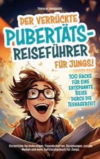 Produktbild: Der verr&uuml;ckte Pubert&auml;ts-Reisef&uuml;hrer f&uuml;r Jungs! 100 Hacks f&uuml;r eine entspannte Reise durch die Teenagerzeit.