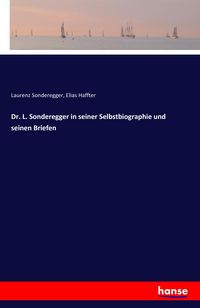 Produktbild: Dr. L. Sonderegger in seiner Selbstbiographie und seinen Briefen
