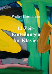 Bild vom Artikel 12 Zeit-Einteilungen für Klavier vom Autor Walter Eigenmann