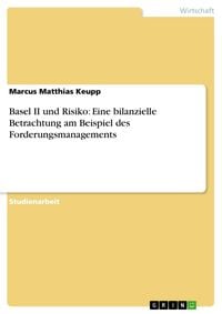 Produktbild: Basel II und Risiko: Eine bilanzielle Betrachtung am Beispiel des Forderungsmanagements