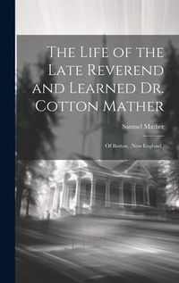 Produktbild: The Life of the Late Reverend and Learned Dr. Cotton Mather: Of Boston, (New England.)