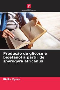 Produktbild: Produ&ccedil;&atilde;o de glicose e bioetanol a partir de spyrogyra africanus