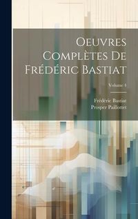Produktbild: Oeuvres compl&egrave;tes de Fr&eacute;d&eacute;ric Bastiat; Volume 4