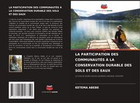 Produktbild: La Participation des Communaut&eacute;s &Agrave; La Conservation Durable des Sols Et des Eaux