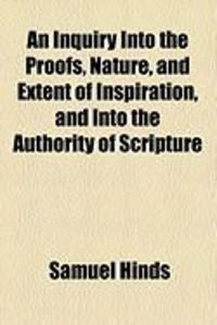 Produktbild: An Inquiry Into the Proofs, Nature, and Extent of Inspiration, and Into the Authority of Scripture