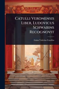 Produktbild: Catulli Veronensis Liber, Ludovicus Schwabins Recognovit