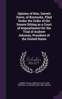 Produktbild: Opinion of Hon. Garrett Davis, of Kentucky, Filed Under the Order of the Senate Sitting as a Court of Impeachment for the Trial of Andrew Johnson, Pre