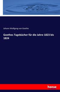 Bild vom Artikel Goethes Tagebücher für die Jahre 1823 bis 1824 vom Autor Johann Wolfgang Goethe