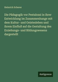 Produktbild: Die P&auml;dagogik vor Pestalozzi in ihrer Entwicklung im Zusammenhange mit dem Kultur- und Geistesleben und ihrem Einflu&szlig; auf die Gestaltung des Erziehung