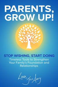 Produktbild: Parents, Grow Up: Stop Wishing, Start Doing: Timeless Tools to Strengthen Your Family's Foundation and Relationships